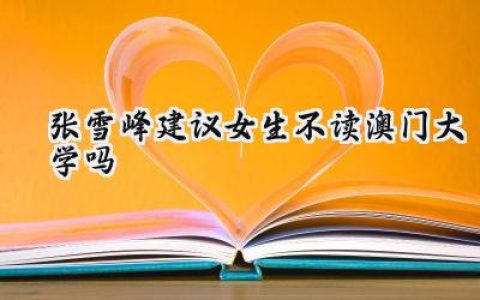 张雪峰建议女生不读澳门大学吗