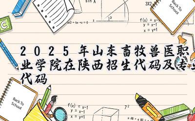 2025年山东畜牧兽医职业学院在陕西招生代码及专业代码