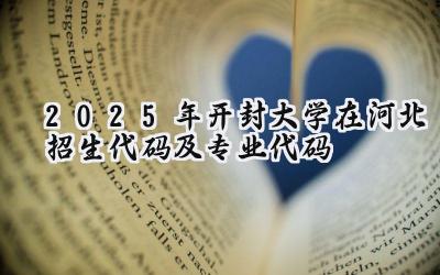 2025年开封大学在河北招生代码及专业代码