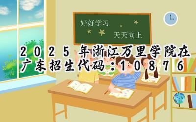2025年浙江万里学院在广东招生代码：10876