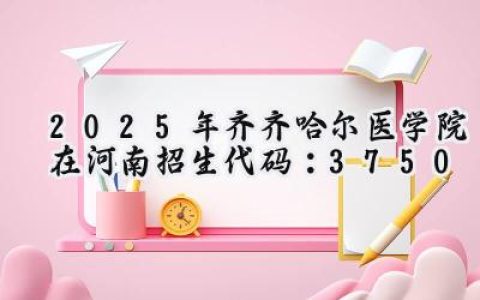 2025年齐齐哈尔医学院在河南招生代码：3750