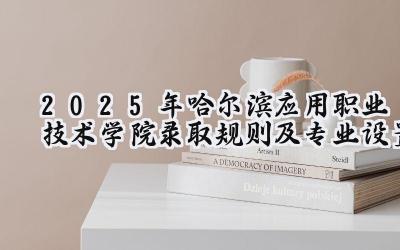 2025年哈尔滨应用职业技术学院录取规则及专业设置