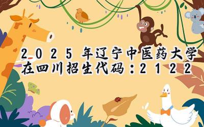 2025年辽宁中医药大学在四川招生代码：2122