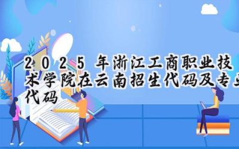 2025年浙江工商职业技术学院在云南招生代码及专业代码