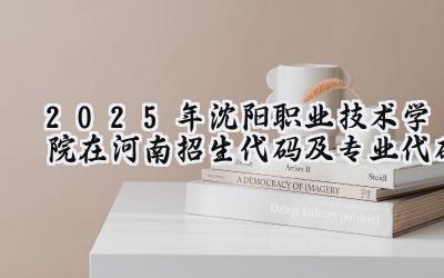 2025年沈阳职业技术学院在河南招生代码及专业代码