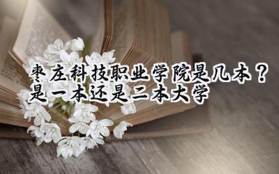 枣庄科技职业学院是几本？是一本还是二本大学