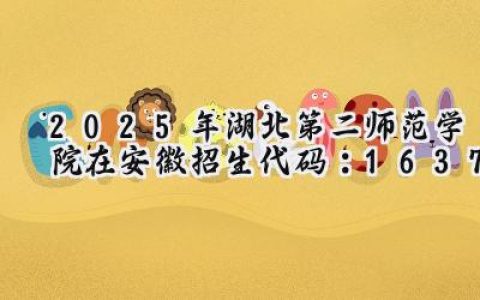 2025年湖北第二师范学院在安徽招生代码：1637