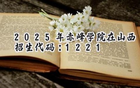 2025年赤峰学院在山西招生代码：1221