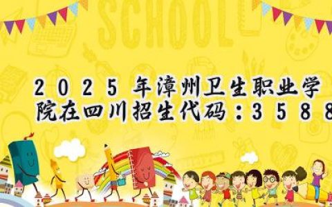 2025年漳州卫生职业学院在四川招生代码：3588