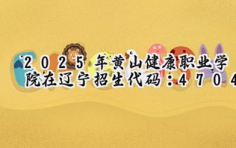2025年黄山健康职业学院在辽宁招生代码：4704