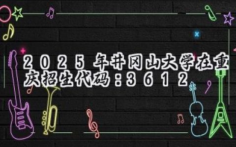 2025年井冈山大学在重庆招生代码：3612