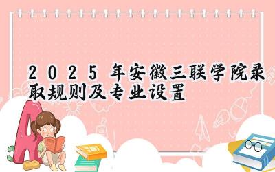2025年安徽三联学院录取规则及专业设置
