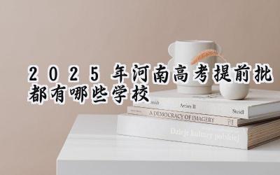 2025年河南高考提前批都有哪些学校