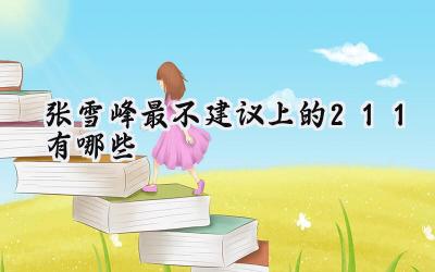 张雪峰最不建议上的211有哪些
