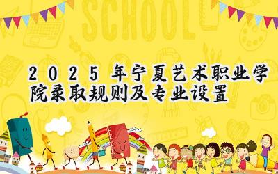 2025年宁夏艺术职业学院录取规则及专业设置
