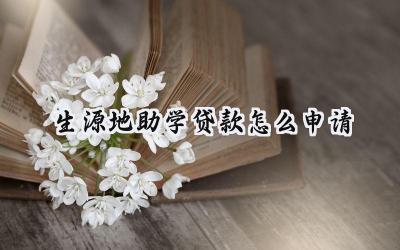 生源地助学贷款怎么申请