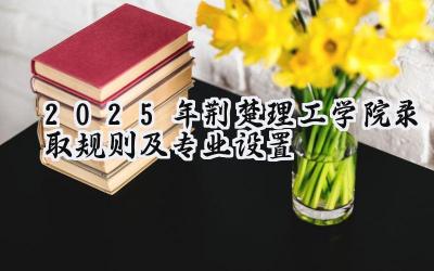 2025年荆楚理工学院录取规则及专业设置