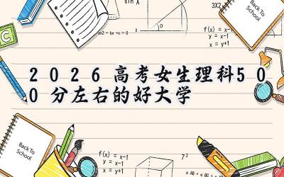 2026高考女生理科500分左右的好大学