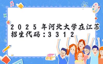 2025年河北大学在江苏招生代码：3312