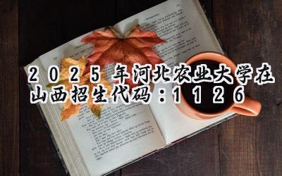 2025年河北农业大学在山西招生代码：1126