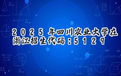 2025年四川农业大学在浙江招生代码：5129