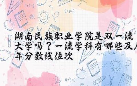 湖南民族职业学院是双一流大学吗？一流学科有哪些及历年分数线位次