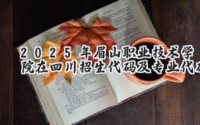 2025年眉山职业技术学院在四川招生代码及专业代码
