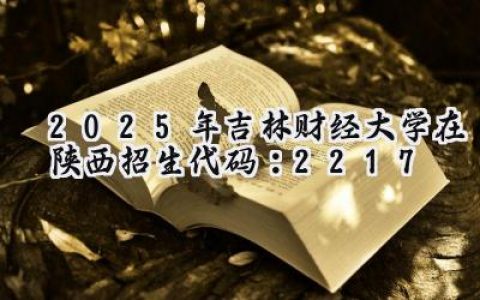 2025年吉林财经大学在陕西招生代码：2217