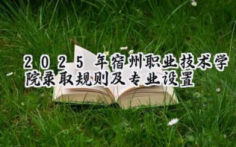 2025年宿州职业技术学院录取规则及专业设置
