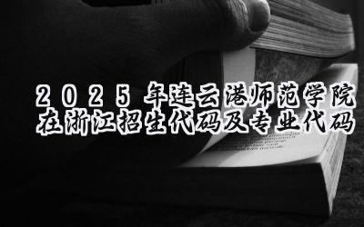 2025年连云港师范学院在浙江招生代码及专业代码