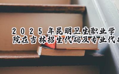 2025年昆明卫生职业学院在吉林招生代码及专业代码
