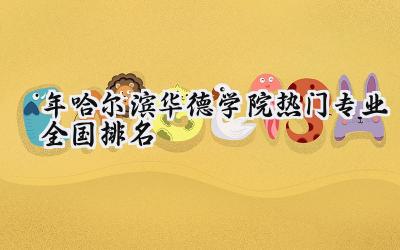 2024年哈尔滨华德学院热门专业全国排名