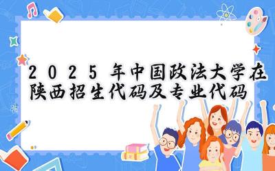 2025年中国政法大学在陕西招生代码及专业代码