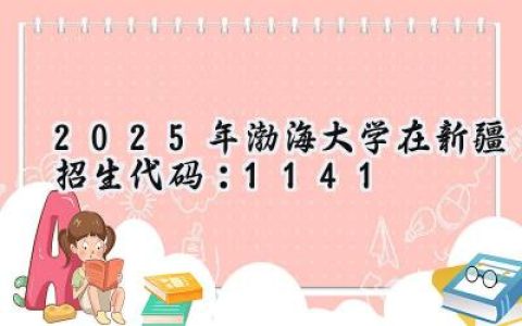 2025年渤海大学在新疆招生代码：1141