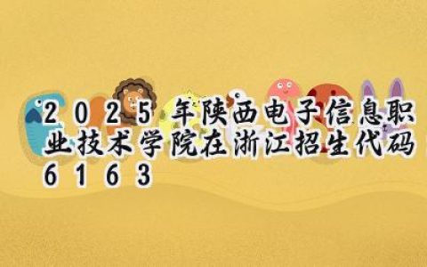 2025年陕西电子信息职业技术学院在浙江招生代码：6163