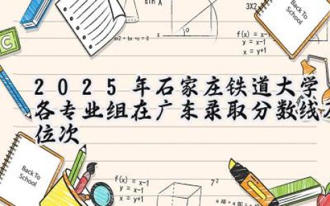 2025年石家庄铁道大学各专业组在广东录取分数线及位次