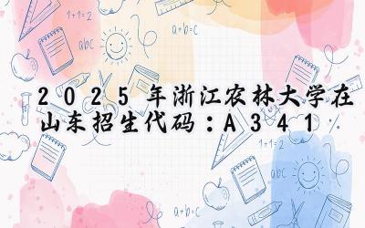 2025年浙江农林大学在山东招生代码：A341