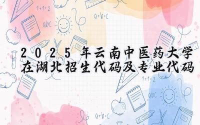 2025年云南中医药大学在湖北招生代码及专业代码
