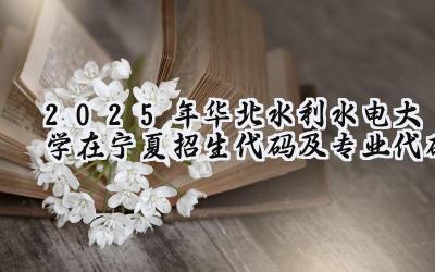 2025年华北水利水电大学在宁夏招生代码及专业代码