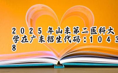 2025年山东第二医科大学在广东招生代码：10438