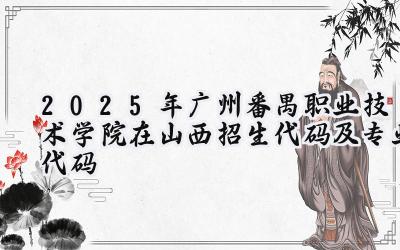 2025年广州番禺职业技术学院在山西招生代码及专业代码