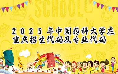 2025年中国药科大学在重庆招生代码及专业代码