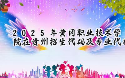 2025年黄冈职业技术学院在贵州招生代码及专业代码