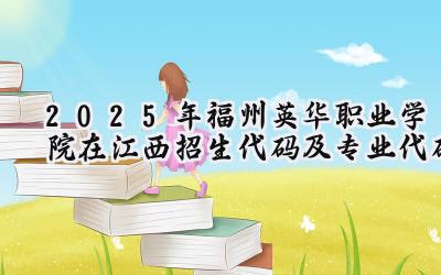 2025年福州英华职业学院在江西招生代码及专业代码