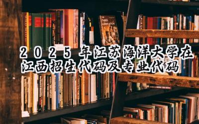 2025年江苏海洋大学在江西招生代码及专业代码