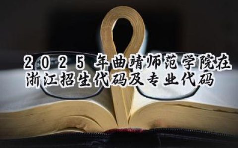 2025年曲靖师范学院在浙江招生代码及专业代码