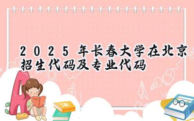 2025年长春大学在北京招生代码及专业代码