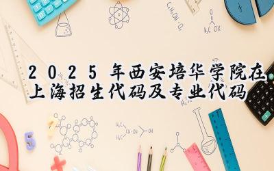 2025年西安培华学院在上海招生代码及专业代码