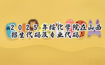 2025年绥化学院在山西招生代码及专业代码