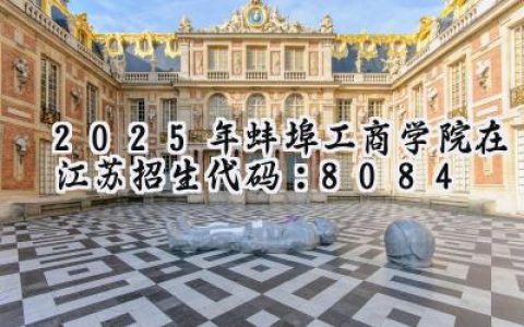 2025年蚌埠工商学院在江苏招生代码：8084